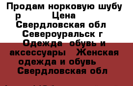 Продам норковую шубу р.46-48 › Цена ­ 40 000 - Свердловская обл., Североуральск г. Одежда, обувь и аксессуары » Женская одежда и обувь   . Свердловская обл.